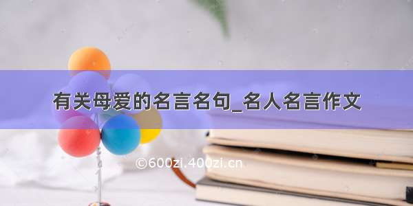 有关母爱的名言名句_名人名言作文