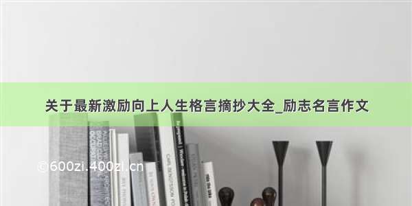 关于最新激励向上人生格言摘抄大全_励志名言作文