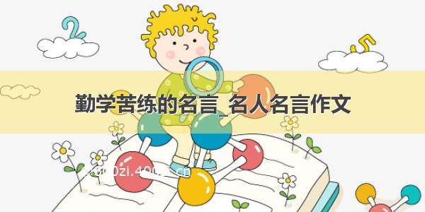 勤学苦练的名言_名人名言作文