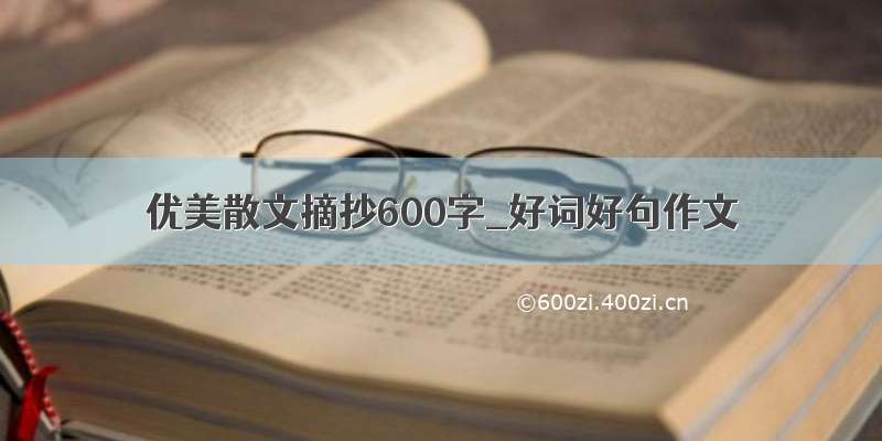 优美散文摘抄600字_好词好句作文