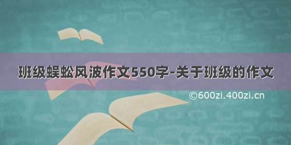 班级蜈蚣风波作文550字-关于班级的作文