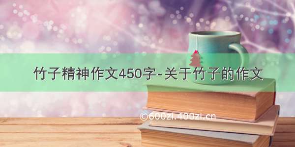 竹子精神作文450字-关于竹子的作文