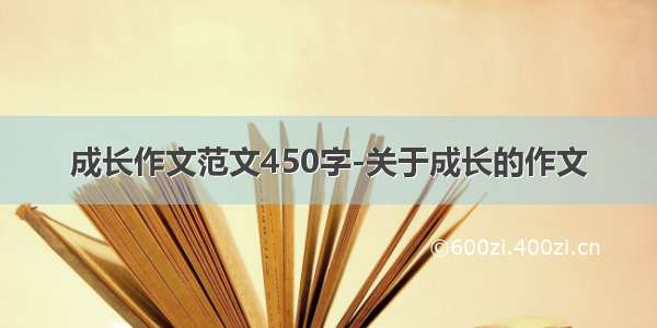 成长作文范文450字-关于成长的作文