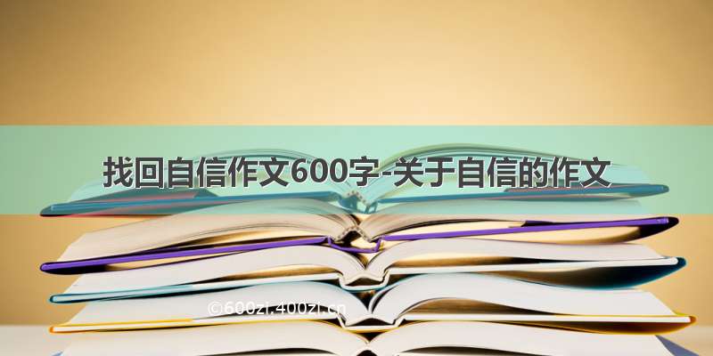 找回自信作文600字-关于自信的作文