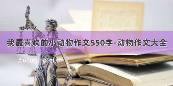 我最喜欢的小动物作文550字-动物作文大全