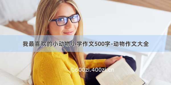 我最喜欢的小动物小学作文500字-动物作文大全