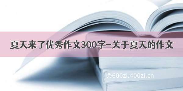 夏天来了优秀作文300字-关于夏天的作文