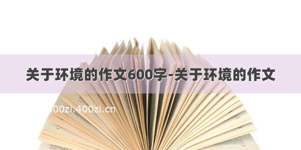 关于环境的作文600字-关于环境的作文