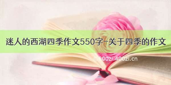 迷人的西湖四季作文550字-关于四季的作文