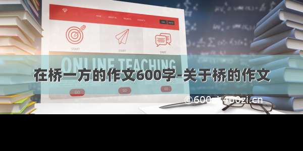 在桥一方的作文600字-关于桥的作文