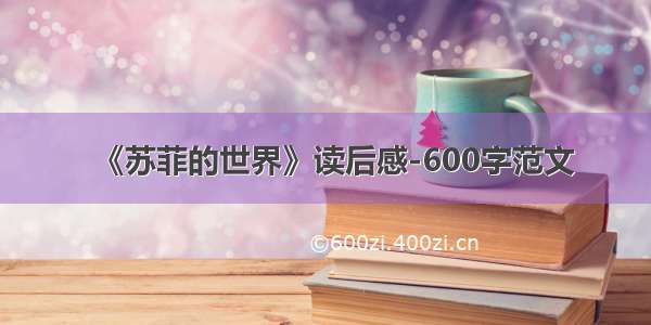 《苏菲的世界》读后感-600字范文