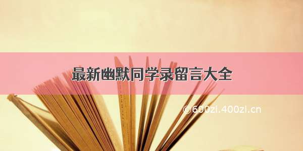 最新幽默同学录留言大全