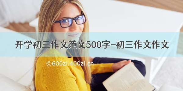 开学初三作文范文500字-初三作文作文