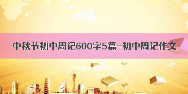 中秋节初中周记600字5篇-初中周记作文