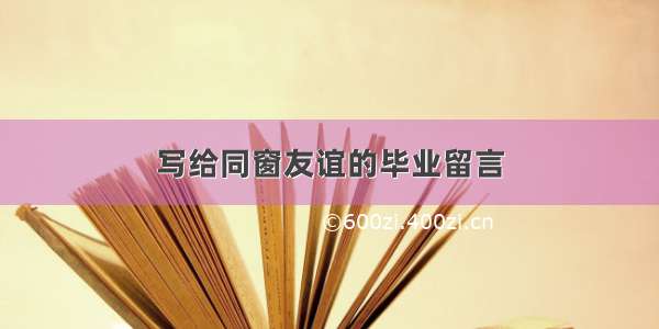 写给同窗友谊的毕业留言