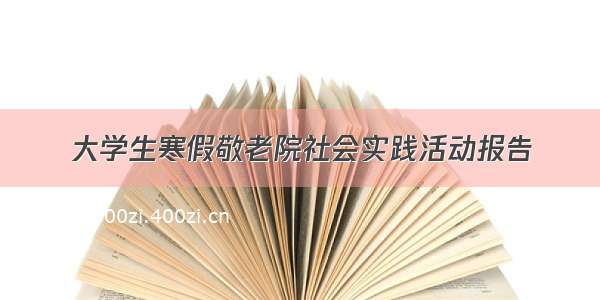 大学生寒假敬老院社会实践活动报告