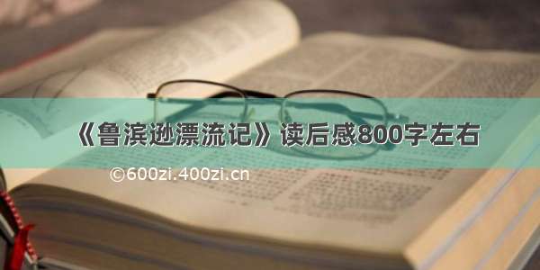 《鲁滨逊漂流记》读后感800字左右