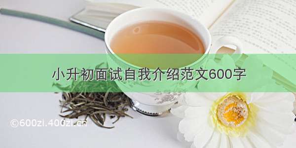 小升初面试自我介绍范文600字