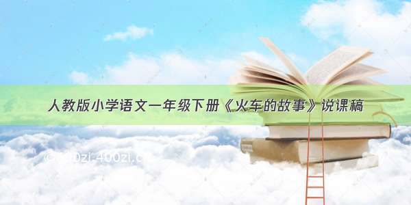 人教版小学语文一年级下册《火车的故事》说课稿