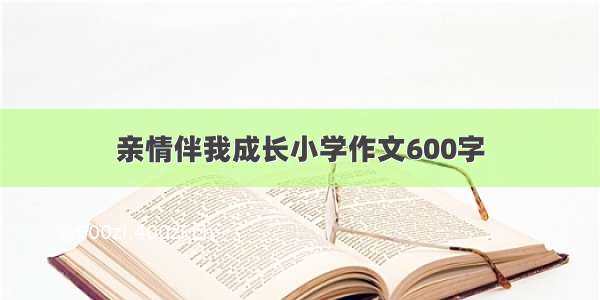 亲情伴我成长小学作文600字