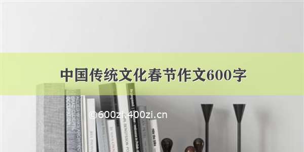 中国传统文化春节作文600字