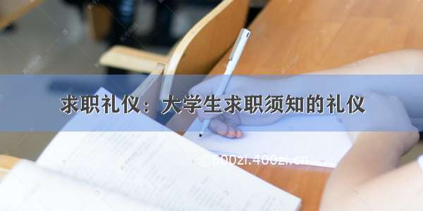 求职礼仪：大学生求职须知的礼仪