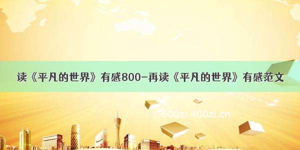 读《平凡的世界》有感800-再读《平凡的世界》有感范文