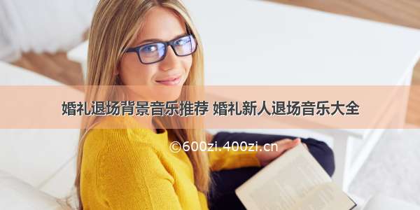 婚礼退场背景音乐推荐 婚礼新人退场音乐大全