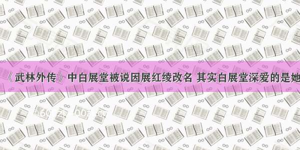 《武林外传》中白展堂被说因展红绫改名 其实白展堂深爱的是她