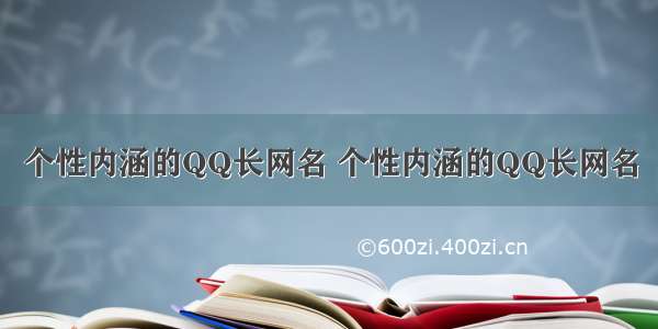 个性内涵的QQ长网名 个性内涵的QQ长网名