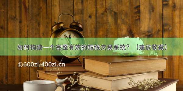 如何构建一个完整有效的短线交易系统？（建议收藏）