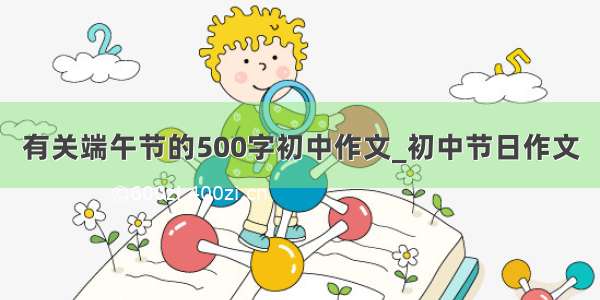 有关端午节的500字初中作文_初中节日作文