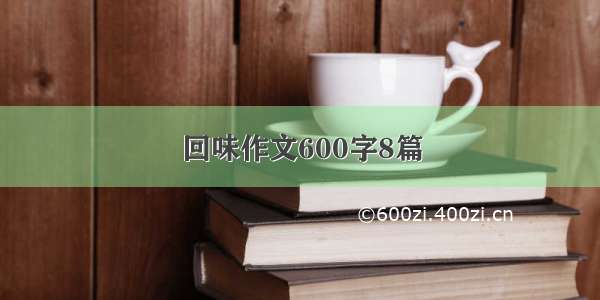 回味作文600字8篇