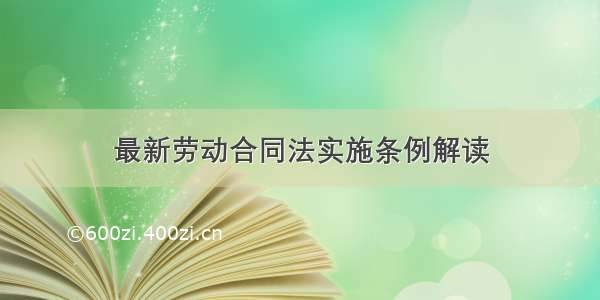 最新劳动合同法实施条例解读