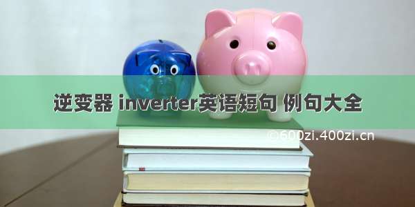 逆变器 inverter英语短句 例句大全