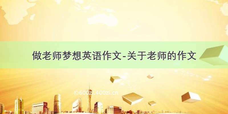 做老师梦想英语作文-关于老师的作文