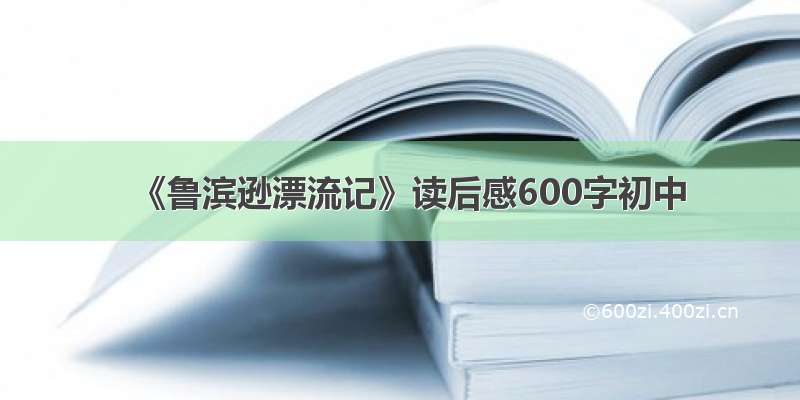 《鲁滨逊漂流记》读后感600字初中