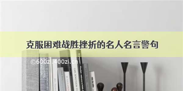 克服困难战胜挫折的名人名言警句