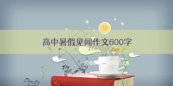 高中暑假见闻作文600字