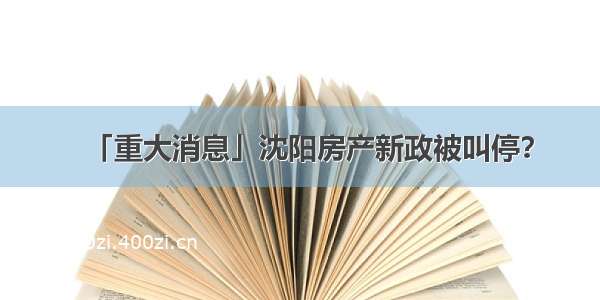 「重大消息」沈阳房产新政被叫停？