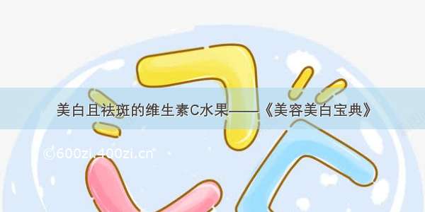 美白且祛斑的维生素C水果——《美容美白宝典》