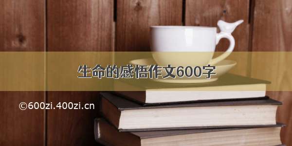 生命的感悟作文600字