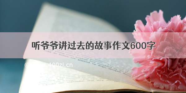 听爷爷讲过去的故事作文600字