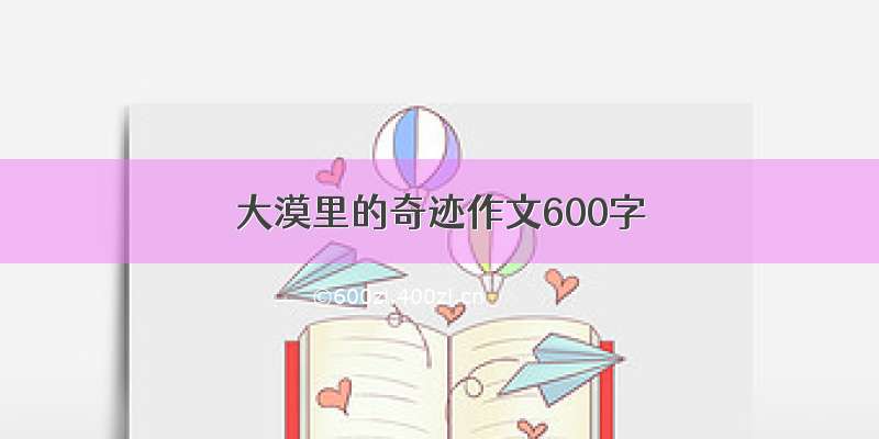 大漠里的奇迹作文600字