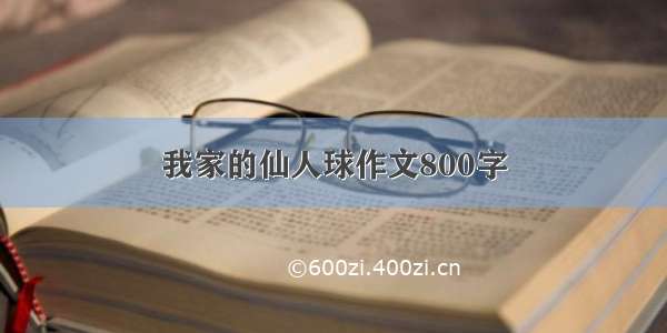 我家的仙人球作文800字