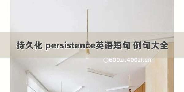 持久化 persistence英语短句 例句大全