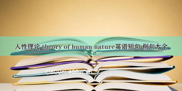 人性理论 theory of human nature英语短句 例句大全