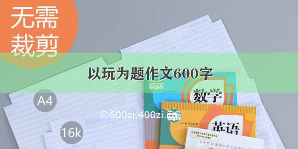 以玩为题作文600字