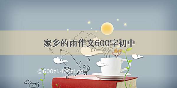 家乡的雨作文600字初中