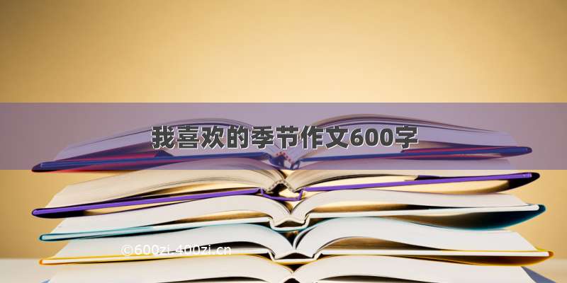 我喜欢的季节作文600字